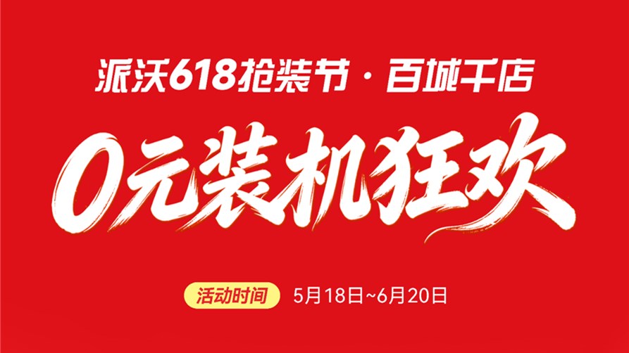 【0元装机狂欢】派沃618抢装节：定金翻3倍，砸金蛋赢免单，再享国补最高2000元！